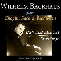 Wilhelm Backhaus Plays Chopin, Bach & Beethoven
