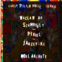 Wacław of Szamotuły, Pękiel, Jarzębski: Early Polish Music