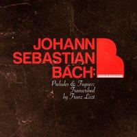 Johann Sebastian Bach: Preludes & Fugues: Transcribed by Franz Liszt