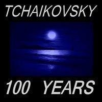 Tchaikovsky : 100 Years