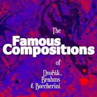 The Famous Compositions of Dvořák, Brahms & Boccherini