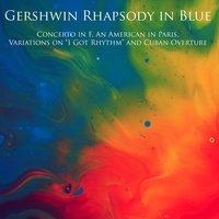 Gershwin Rhapsody in Blue, Concerto in F, An American in Paris, Variations on "I Got Rhythm" and Cuban Overture