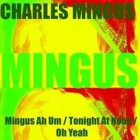 Mingus Ah Um / Tonight At Noon / Oh Yeah