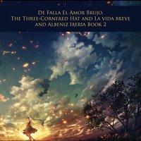 De Falla El Amor Brujo, The Three-Cornered Hat and La vida breve and Albeniz Iberia Book 2