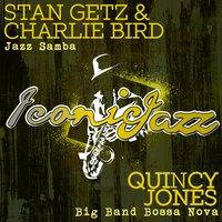 Iconic Jazz: Stan Getz & Charlie Bird - Jazz Samba / Quincy Jones - Big Band Bossa Nova
