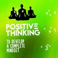 Positive Thinking to Develop a Complete Mindset