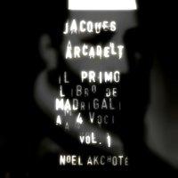 Jacques Arcadelt: Il primo libro de madrigali a 4 voici, Vol. 1
