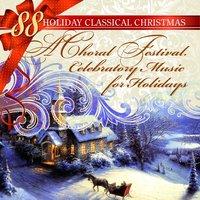 88 Holiday Classical Christmas:A Choral Festival. Celebratory Music for Holidays