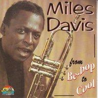 Miles Davis: From Be Bop To Cool