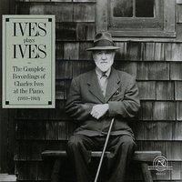 Ives Plays Ives: The Complete Recordings of Charles Ives at the Piano