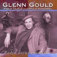 Gould, Glenn: Radio Documentaries - Pablo Casals, Leopold Stokowski