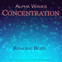 Alpha Waves Concentration: Binaural Beats, Alpha Waves, Theta Waves, Isochronic Tones and Ambient Music For Studying Music, Study Music and Music For Reading