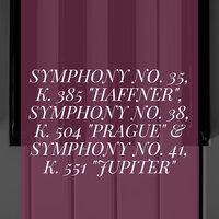 Symphony No. 35, K. 385 "Haffner", Symphony No. 38, K. 504 "Prague" & Symphony No. 41, K. 551 "Jupiter"