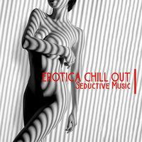 Erotica Chill Out Seductive Music: Sensual Lounge, Chillout Electronic, Erotic Atmosphere