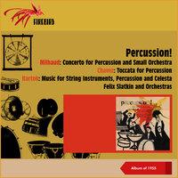 Percussion! Milhaud: Concerto for Percussion and Small Orchestra - Chavez: Toccata for Percussion - Bartok: Music for String Instruments, Percussion and Celesta