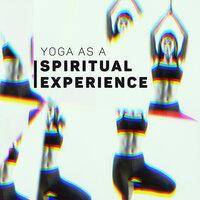 Yoga as a Spiritual Experience – Selected New Age Music for Body and Mind Training, Stretching Time, Asanas, Peaceful Melodies