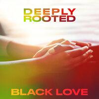 Deeply Rooted: Black Love