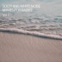 Soothing White Noise Waves For Babies Vol. 1