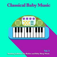 Classical Baby Music: Soothing Lullabies For Babies and Baby Sleep Music, Vol. 3