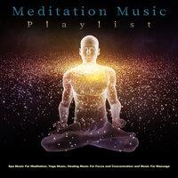 Meditation Music Playlist: Spa Music For Meditation, Yoga Music, Healing Music For Focus and Concentration and Music For Massage and Sleeping Music