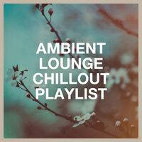 Ambient Lounge Chillout Playlist