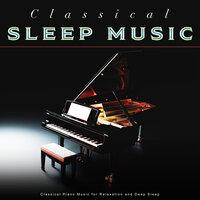 Classical Sleep Music: Classical Piano Music for Relaxation and Deep Sleep