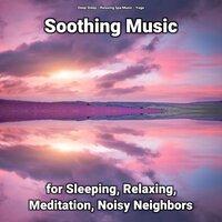 Soothing Music for Sleeping, Relaxing, Meditation, Noisy Neighbors