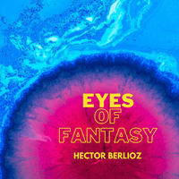 Hector Berlioz - Eyes of Fantasy