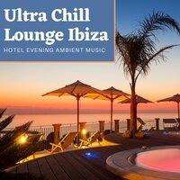 Ultra Chill Lounge Ibiza: Hotel Evening Ambient Music