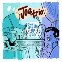 Joe Trio: Set 'Em Up, Joe