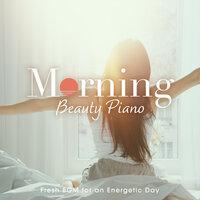 Morning Beauty Piano ～fresh BGM for an Energetic Day～