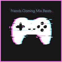 Friends Gaming Mix Beats