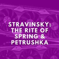 Stravinsky: The Rite of Spring & Petrushk
