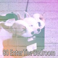 80 Enter The Bedroom