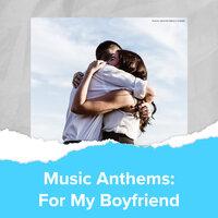 Music Anthems : For My Boyfriend