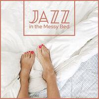 Jazz in the Messy Bed: Relaxing Jazz for a Lazy Day, Chillin’ in Cozy Sheets
