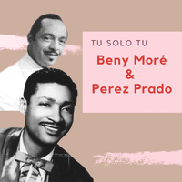 Tu Solo Tu - Beny Moré & Perez Prado