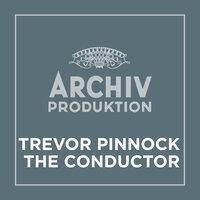 Archiv Produktion - Trevor Pinnock – The Conductor