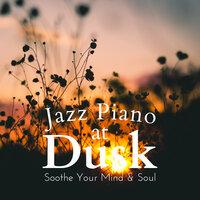 Jazz Piano at Dusk - Soothe Your Mind & Soul