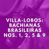Villa-Lobos: Bachianas Brasileiras Nos. 1, 2, 5 & 9