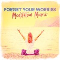Forget Your Worries Meditation Music