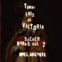 Tomás Luis de Victoria: Sacred Works Vol. 2