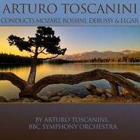 Arturo Toscanini Conducts Mozart, Rossini, Debussy & Elgar