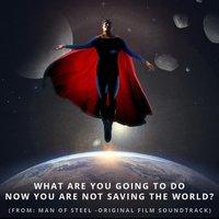 What Are You Going to Do Now You Are Not Saving the World? (From Superman: Man of Steel)