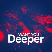 I Want You Deeper