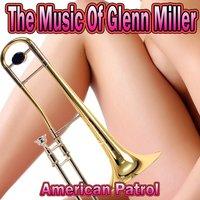 The Music of Glenn Miller: American Patrol