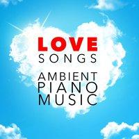 Love Songs: Ambient Piano Music