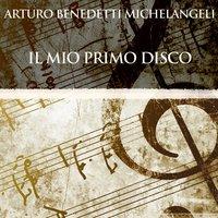 Arturo Benedetti Michelangeli: Il mio primo disco