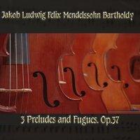 Jakob Ludwig Felix Mendelssohn Bartholdy: 3 Preludes and Fugues, Op.37