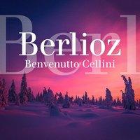 Berlioz: Benvenuto Cellini, Op. 23: Ouverture